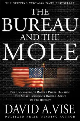 Das FBI und der Maulwurf: Die Enttarnung von Robert Philip Hanssen, dem gefährlichsten Doppelagenten in der Geschichte des FBI - The Bureau and the Mole: The Unmasking of Robert Philip Hanssen, the Most Dangerous Double Agent in FBI History