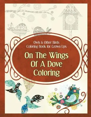 Eulen & andere Vögel Malbuch für Erwachsene: Auf den Flügeln einer Taube zum Ausmalen - Owls & Other Birds Coloring Book for Grown Ups: On The Wings Of A Dove Coloring