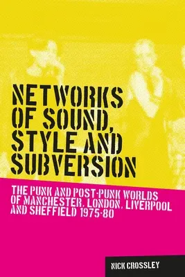 Netzwerke von Sound, Stil und Subversion: Die Punk- und Post-Punk-Welt in Manchester, London, Liverpool und Sheffield, 1975-80 - Networks of sound, style and subversion: The punk and post-punk worlds of Manchester, London, Liverpool and Sheffield, 1975-80