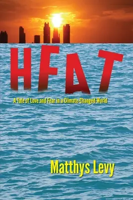 Die Hitze: Eine Geschichte von Liebe und Angst in einer vom Klimawandel geprägten Welt: Eine Geschichte von Liebe und Angst - Heat: A Tale of Love and Fear in a Climate-Changed World: A Tale of Love, Fear