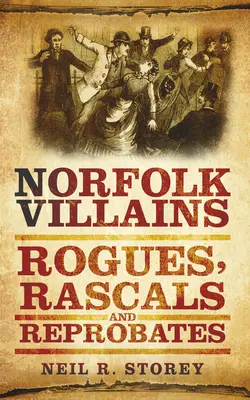 Norfolk Schurken: Schurken, Gauner und Verwerfliche - Norfolk Villains: Rogues, Rascals & Reprobates