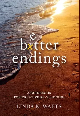 Bessere Enden: Ein Leitfaden für die kreative Neuausrichtung - Better Endings: A Guidebook for Creative Re-Visioning