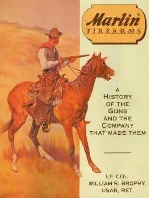 Marlin Feuerwaffen: Eine Geschichte der Waffen und des Unternehmens, das sie herstellte - Marlin Firearms: A History of the Guns and the Company That Made Them