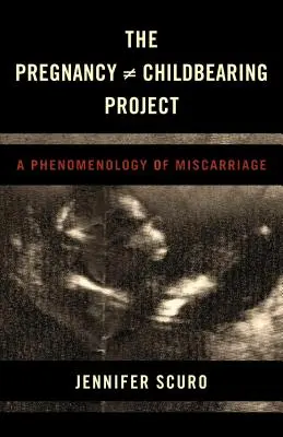 Das Projekt Schwangerschaft [ist nicht gleich] Kinderkriegen: Eine Phänomenologie der Fehlgeburt - The Pregnancy [does-not-equal] Childbearing Project: A Phenomenology of Miscarriage