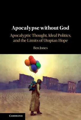 Apokalypse ohne Gott: Apokalyptisches Denken, ideale Politik und die Grenzen der utopischen Hoffnung - Apocalypse Without God: Apocalyptic Thought, Ideal Politics, and the Limits of Utopian Hope