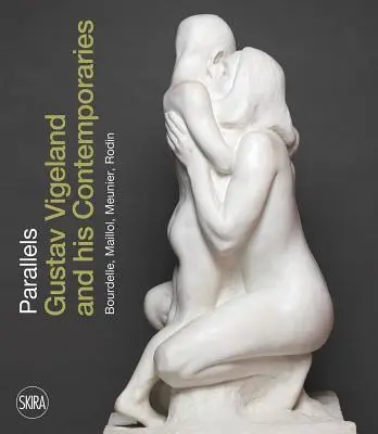 Parallelen: Gustav Vigeland und seine Zeitgenossen Rodin, Meunier, Bourdelle, Maillol - Parallels: Gustav Vigeland and His Contemporaries Rodin, Meunier, Bourdelle, Maillol