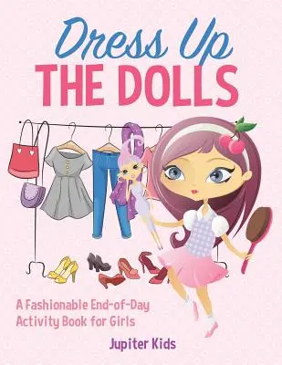 Dress Up The Dolls - Ein modisches Feierabend-Aktivitätsbuch für Mädchen - Dress Up The Dolls - A Fashionable End-of-Day Activity Book for Girls