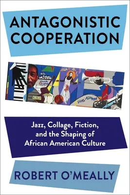 Antagonistische Zusammenarbeit: Jazz, Collage, Belletristik und die Gestaltung der afroamerikanischen Kultur - Antagonistic Cooperation: Jazz, Collage, Fiction, and the Shaping of African American Culture