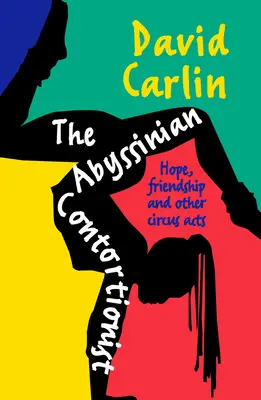 Der abessinische Schlangenmensch: Hoffnung, Freundschaft und andere Zirkusnummern - The Abyssinian Contortionist: Hope, Friendship and Other Circus Acts