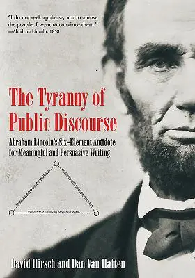 Die Tyrannei des öffentlichen Diskurses: Abraham Lincolns Sechs-Elemente-Antidot für aussagekräftiges und überzeugendes Schreiben - The Tyranny of Public Discourse: Abraham Lincoln's Six-Element Antidote for Meaningful and Persuasive Writing