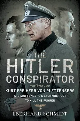 Der Hitler-Verschwörer: Die Geschichte von Kurt Freiherr von Plettenberg und Stauffenbergs Walküren-Komplott zum Töten des Führers - The Hitler Conspirator: The Story of Kurt Freiherr Von Plettenberg and Stauffenberg's Valkyrie Plot to Kill the Fuhrer