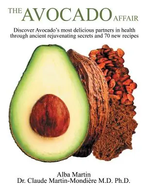 Die Avocado-Affäre: Entdecken Sie die köstlichsten Partner der Avocado für die Gesundheit durch uralte Verjüngungsgeheimnisse und 70 neue Rezepte - The Avocado Affair: Discover Avocado's Most Delicious Partners in Health Through Ancient Rejuvenating Secrets and 70 New Recipes