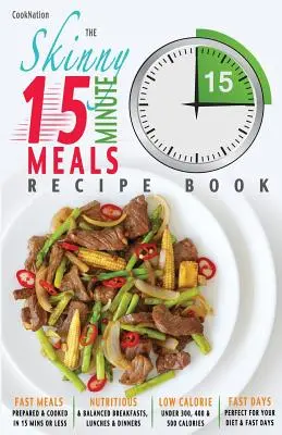 Das Skinny 15 Minute Meals Recipe Book: Leckere, nahrhafte & superschnelle Mahlzeiten in 15 Minuten oder weniger. Alle unter 300, 400 und 500 Kalorien. - The Skinny 15 Minute Meals Recipe Book: Delicious, Nutritious & Super-Fast Meals in 15 Minutes or Less. All Under 300, 400 & 500 Calories.