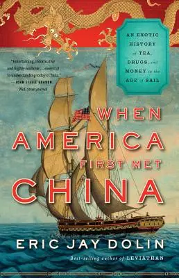 Als Amerika zum ersten Mal China traf: Eine exotische Geschichte von Tee, Drogen und Geld im Zeitalter der Seefahrt - When America First Met China: An Exotic History of Tea, Drugs, and Money in the Age of Sail