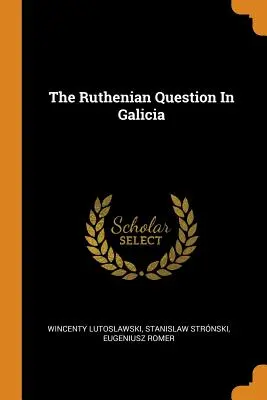 Die ruthenische Frage in Galizien - The Ruthenian Question In Galicia