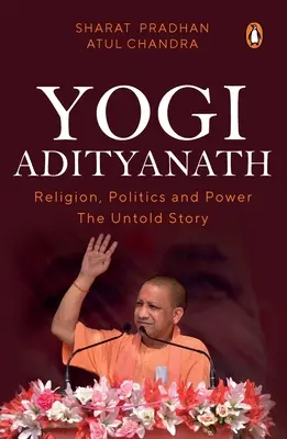 Yogi Adityanath: Religion, Politik und Macht: Die unerzählte Geschichte - Yogi Adityanath: Religion, Politics and Power: The Untold Story