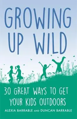 Growing Up Wild: 30 großartige Möglichkeiten, Ihre Kinder in die Natur zu bringen - Growing Up Wild: 30 Great Ways to Get Your Kids Outdoors