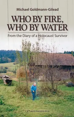 Wer durch Feuer, wer durch Wasser: Aus dem Tagebuch eines Überlebenden des Holocaust - Who by Fire Who by Water: From the Diary of a Holocaust Survivor