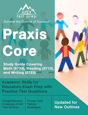 Praxis Core Study Guide für die Fächer Mathematik (5733), Lesen (5713) und Schreiben (5723): Akademische Fähigkeiten für Pädagogen Prüfungsvorbereitung mit Übungstestfragen - Praxis Core Study Guide Covering Math (5733), Reading (5713), and Writing (5723): Academic Skills for Educators Exam Prep with Practice Test Questions