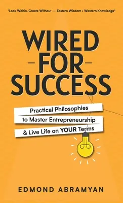 Für den Erfolg verdrahtet: Praktische Philosophien, um das Unternehmertum zu meistern und das Leben nach eigenen Vorstellungen zu gestalten - Wired for Success: Practical Philosophies to Master Entrepreneurship & Live Life on Your Terms