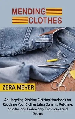 Kleidungsstücke flicken: Ein Handbuch zum Upcycling und Reparieren von Kleidung mit Stopf-, Flick-, Sashiko- und Sticktechniken T - Mending Clothes: An Upcycling Stitching Clothing Handbook for Repairing Your Clothes Using Darning, Patching, Sashiko, and Embroidery T