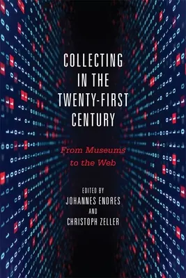 Sammeln im einundzwanzigsten Jahrhundert: Vom Museum zum Internet - Collecting in the Twenty-First Century: From Museums to the Web