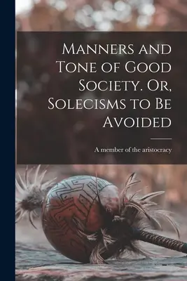 Umgangsformen und Tonfall der guten Gesellschaft. Oder: Zu vermeidende Spitzfindigkeiten - Manners and Tone of Good Society. Or, Solecisms to Be Avoided