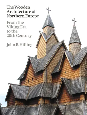 Die hölzerne Architektur Nordeuropas: Von der Wikingerzeit bis zum 20. Jahrhundert - The Wooden Architecture of Northern Europe: From the Viking Era to the 20th Century