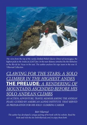 Klauen nach den Sternen: ein Solo-Bergsteiger in den höchsten Anden: Der Auftakt: eine Schilderung der Berge, die ich vor meinen Solo-Andenbesteigungen bestiegen habe - Clawing for the Stars: a Solo Climber in the Highest Andes: The Prelude: a Rendering of Mountains Ascended Before My Solo Andean Climbs