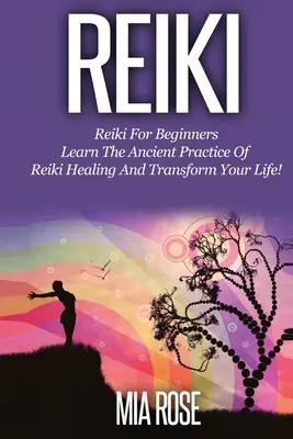 Reiki für Anfänger: Lernen Sie die uralte Praxis der Reiki-Heilung und verändern Sie Ihr Leben! - Reiki for Beginners: Learn the Ancient Practice of Reiki Healing & Transform your Life!