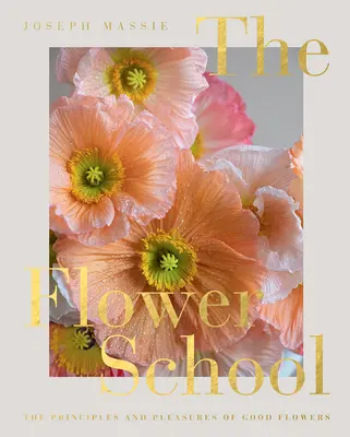 Die Blumenschule: Die Prinzipien und das Vergnügen an guten Blumen - The Flower School: The Principles and Pleasures of Good Flowers