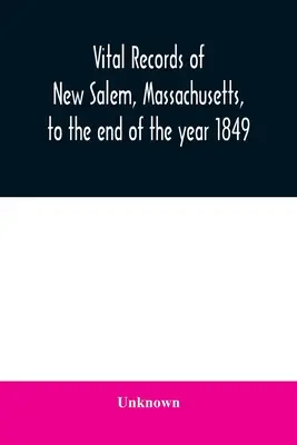 Lebensdaten von New Salem, Massachusetts, bis zum Ende des Jahres 1849 - Vital records of New Salem, Massachusetts, to the end of the year 1849
