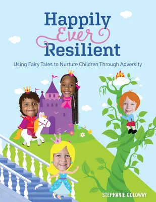Glücklich und widerstandsfähig: Mit Märchen Kinder durch Widrigkeiten bringen - Happily Ever Resilient: Using Fairy Tales to Nurture Children Through Adversity