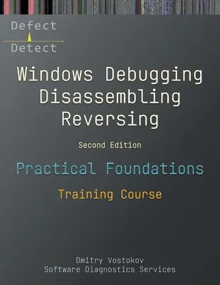 Praktische Grundlagen des Debuggens, Disassemblierens und Reversierens von Windows: Schulungskurs, Zweite Ausgabe - Practical Foundations of Windows Debugging, Disassembling, Reversing: Training Course, Second Edition