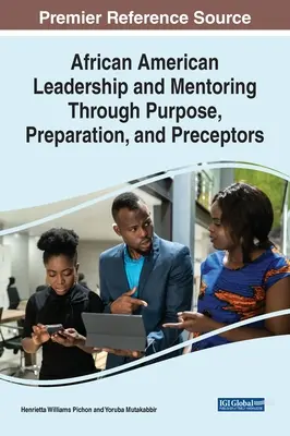 Afroamerikanische Führungsqualitäten und Mentoring durch Zielsetzung, Vorbereitung und Lehrmeister - African American Leadership and Mentoring Through Purpose, Preparation, and Preceptors