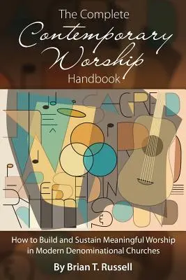 Das komplette Handbuch für den modernen Gottesdienst: Wie man in modernen konfessionellen Kirchen einen bedeutungsvollen Gottesdienst aufbaut und erhält - The Complete Contemporary Worship Handbook: How to Build and Sustain Meaningful Worship in Modern Denominational Churches