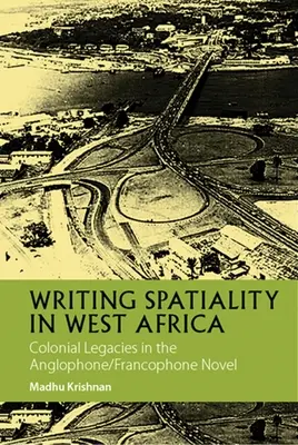 Schreiben von Räumlichkeit in Westafrika: Das koloniale Erbe im anglophonen/französischen Roman - Writing Spatiality in West Africa: Colonial Legacies in the Anglophone/Francophone Novel