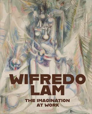 Wifredo Lam: Die Vorstellungskraft bei der Arbeit - Wifredo Lam: The Imagination at Work