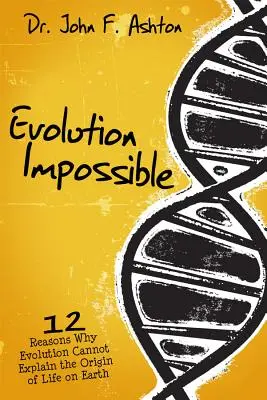 Evolution Impossible: 12 Gründe, warum die Evolution den Ursprung des Lebens auf der Erde nicht erklären kann - Evolution Impossible: 12 Reasons Why Evolution Cannot Explain the Origin of Life on Earth