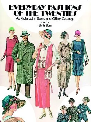 Alltagsmode der zwanziger Jahre: Wie in Sears und anderen Katalogen abgebildet - Everyday Fashions of the Twenties: As Pictured in Sears and Other Catalogs