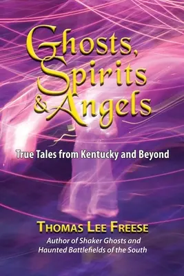 Geister, Gespenster und Engel: Wahre Geschichten aus Kentucky und darüber hinaus - Ghosts, Spirits, & Angels: True Tales from Kentucky and Beyond