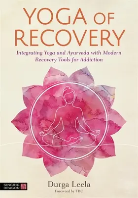 Yoga der Genesung: Die Integration von Yoga und Ayurveda mit modernen Hilfsmitteln zur Suchtentwöhnung - Yoga of Recovery: Integrating Yoga and Ayurveda with Modern Recovery Tools for Addiction