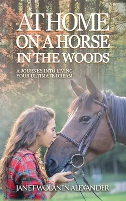 Zu Hause auf einem Pferd im Wald: Eine Reise in das Leben deines ultimativen Traums - At Home on a Horse in the Woods: A Journey into Living Your Ultimate Dream