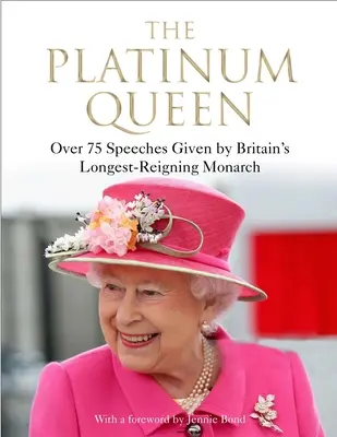 Die Platin-Königin: Über 75 Reden von Großbritanniens am längsten regierender Monarchin - The Platinum Queen: Over 75 Speeches Given by Britain's Longest-Reigning Monarch