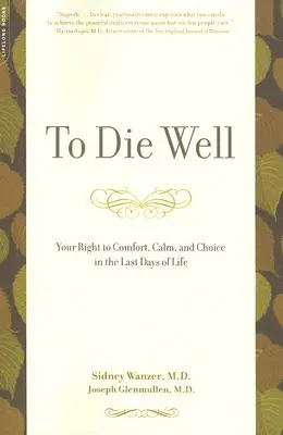 Gut sterben: Ihr Recht auf Trost, Ruhe und Entscheidungsfreiheit in den letzten Tagen des Lebens - To Die Well: Your Right to Comfort, Calm, and Choice in the Last Days of Life