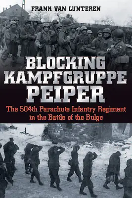 Blockierung der Kampfgruppe Peiper: Das 504th Parachute Infantry Regiment in der Ardennenoffensive - Blocking Kampfgruppe Peiper: The 504th Parachute Infantry Regiment in the Battle of the Bulge