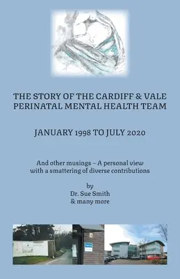 Die Geschichte des Cardiff and Vale Perinatal Mental Health Team Januar 1998 - Juli 2020: And Other Musings - eine persönliche Betrachtung mit einem Hauch von Tauchgang - The Story of the Cardiff and Vale Perinatal Mental Health Team January 1998 - July 2020: And Other Musings - a personal view with a smattering of dive