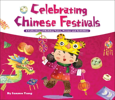 Chinesische Feste feiern - Eine Sammlung von Festtagsgeschichten, Gedichten und Aktivitäten - Celebrating Chinese Festivals - A Collection of Holiday Tales, Poems and Activities