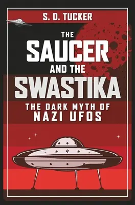 Die Untertasse und das Hakenkreuz: Der dunkle Mythos der Nazi UFOs - The Saucer and the Swastika: The Dark Myth of Nazi UFOs