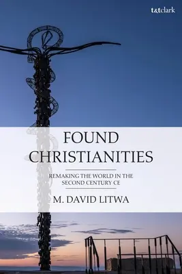 Gefundene Christentümer: Die Neugestaltung der Welt des zweiten Jahrhunderts n. Chr. - Found Christianities: Remaking the World of the Second Century Ce